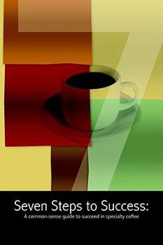 Paperback Seven Steps to Success: a common-sense guide to succeed in specialty coffee Book