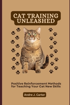 Paperback Cat Training Unleashed: Positive Reinforcement Methods for Teaching Your Cat New Skills Book