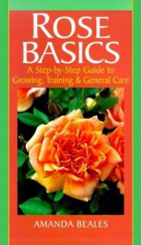 Paperback Rose Basics: A Step-By-Step Guide to Growing, Training & General Care Book