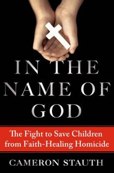 Hardcover In the Name of God: The True Story of the Fight to Save Children from Faith-Healing Homicide Book