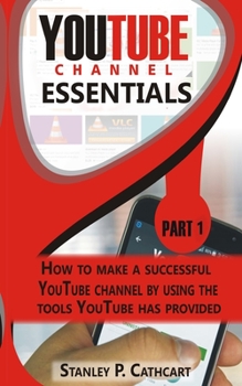 Paperback Youtube Channel Essentials: How to make a successful YouTube channel by using the tools YouTube has provided Book