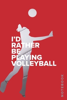 I’d Rather Be Playing Volleyball - Notebook: Blank College Ruled Gift Journal