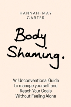 Paperback Body Shaming: An unconventional guide to Manage Yourself and Reach Your Goals Without Feeling Alone Book