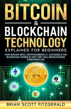 Paperback Bitcoin & Blockchain Technology Explained For Beginners: How Bitcoin (BTC), Cryptocurrency (+ Altcoins) & The Blockchain Works & Why They Will Revolut Book