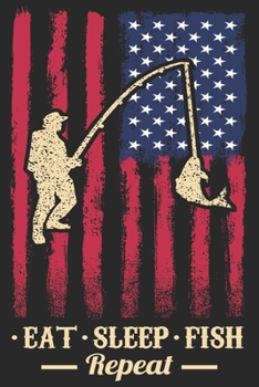 Eat Sleep Fish Repeat: Fishing Logbook for fishing lover to keep note of fishing days activity