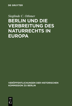 Hardcover Berlin Und Die Verbreitung Des Naturrechts in Europa: Kultur- Und Sozialgeschichtliche Studien Zu Jean Barbeyracs Pufendorf-Übersetzungen Und Eine Ana [German] Book