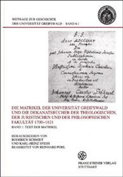 Die Matrikel Der Universitat Greifswald Und Die Dekanatsbucher Der Theologischen, Der Juristischen Und Der Philosophischen Fakultat 1700-1821. Bd. 1: