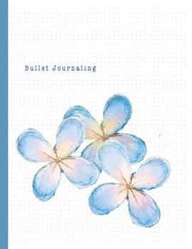 Bullet Journaling: Creative Journaling Ideas Notebook, Composition, Drawing, Design Paper Game and Sketchbook for Calligraphy 100 Dot Grid Pages (8.5"x 11") Blue Flower Blank Theme Cover