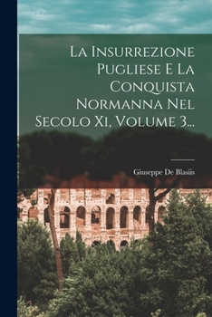 La Insurrezione Pugliese E La Conquista Normanna Nel Secolo Xi, Volume 3...