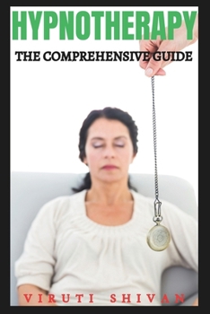 Hypnotherapy - The Comprehensive Guide: Unlocking the Power of the Subconscious Mind for Healing and Transformation (Psychology Comprehensive Guides: Unlocking the Human Mind's Secrets)