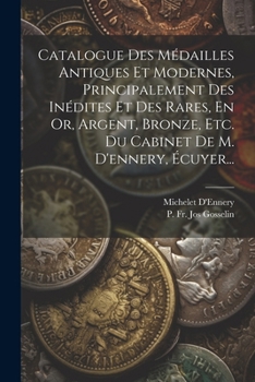 Catalogue Des Médailles Antiques Et Modernes, Principalement Des Inédites Et Des Rares, En Or, Argent, Bronze, Etc. Du Cabinet De M. D'ennery, Écuyer... (French Edition)