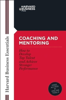 Coaching and Mentoring: How to Develop Top Talent and Achieve Stronger Performance - Book  of the Harvard Business Essentials