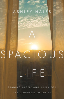 Paperback A Spacious Life: Trading Hustle and Hurry for the Goodness of Limits Book