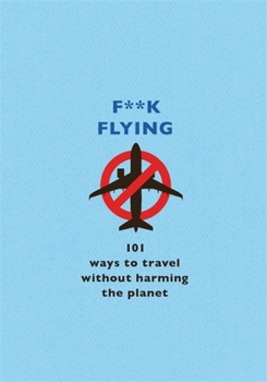 Hardcover F**k Flying: 101 Eco-Friendly Ways to Travel Book
