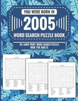 Paperback You Were Born In 2005: Word Search Puzzle Book For Adults: Large Print 85 Word Search Puzzles For Seniors And All Others Puzzle Fans With Sol Book