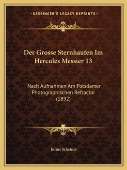 Paperback Der Grosse Sternhaufen Im Hercules Messier 13: Nach Aufnahmen Am Potsdamer Photographischen Refractor (1892) [German] Book
