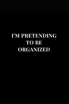 Paperback I'm Pretending To Be Organized: Gag Gift Funny Lined Notebook Journal 6x9 120 Pages Book