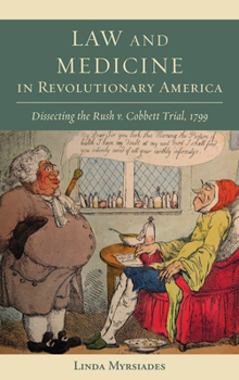 Law and Medicine in Revolutionary America: Dissecting the Rush v. Cobbett Trial, 1799 - Book  of the Studies in the Eighteenth Century and the Atlantic World