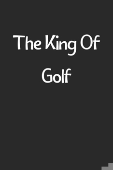 Paperback The King Of Golf: Lined Journal, 120 Pages, 6 x 9, Funny Golf Gift Idea, Black Matte Finish (The King Of Golf Journal) Book