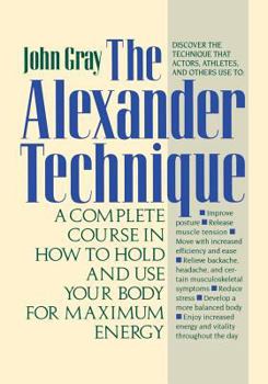 Paperback The Alexander Technique: A Complete Course in How to Hold and Use Your Body for Maximum Energy Book