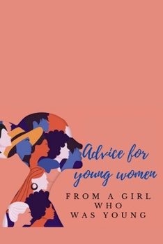 Advice for young women from a girl who was young: A NOVEL