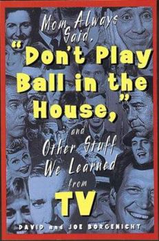 Mom Always Said, "Don't Play Ball in the House" (And Other Stuff We Learned from Tv)