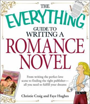Paperback The Everything Guide to Writing a Romance Novel: From Writing the Perfect Love Scene to Finding the Right Publisher--All You Need to Fulfill Your Drea Book