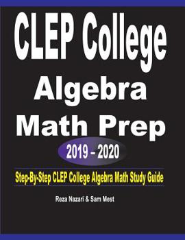 Paperback CLEP College Algebra Math Prep 2019 - 2020: Step-By-Step CLEP College Algebra Math Study Guide Book