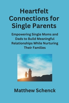 Paperback Heartfelt Connections for Single Parents: Empowering Single Moms and Dads to Build Meaningful Relationships While Nurturing Their Families Book