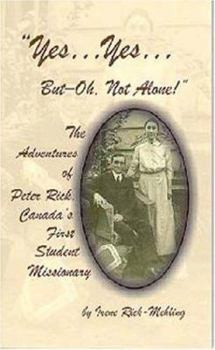 Paperback Yes... Yes... But--Oh, Not Alone! The Adventures of Peter Rick--Canada's First Student Missionary Book