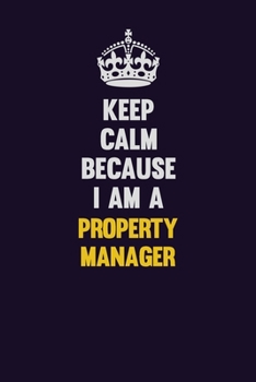 Paperback Keep Calm Because I Am A Property Manager: Motivational and inspirational career blank lined gift notebook with matte finish Book