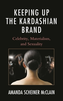 Paperback Keeping Up the Kardashian Brand: Celebrity, Materialism, and Sexuality Book