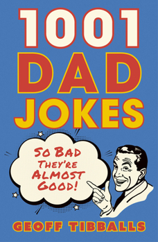 1001 Dad Jokes: So Bad They're Almost Good!