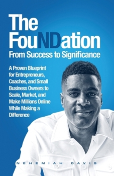 FouNDation : A Proven Blueprint for Entrepreneurs, Coaches, and Small Business Owners to Scale, Market, and Make Millions Online