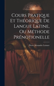 Hardcover Cours Pratique Et Théorique De Langue Latine, Ou Méthode Prénotionelle [French] Book