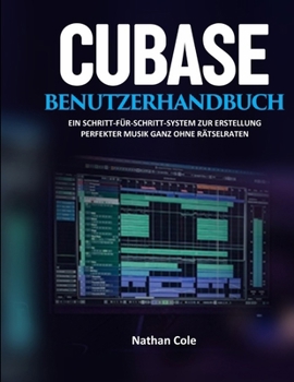 Paperback Cubase-Benutzerhandbuch: Ein Schritt-für-Schritt-System zur Erstellung professioneller Musik ohne Rätselraten [German] Book
