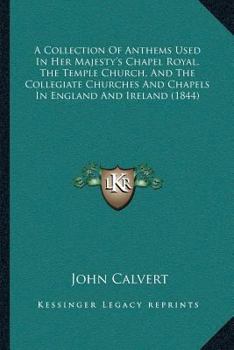 Paperback A Collection Of Anthems Used In Her Majesty's Chapel Royal, The Temple Church, And The Collegiate Churches And Chapels In England And Ireland (1844) Book