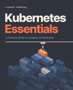 Paperback Kubernetes Essentials: A Practical Guide to Container Orchestration Book