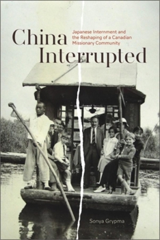 Hardcover China Interrupted: Japanese Internment and the Reshaping of a Canadian Missionary Community Book