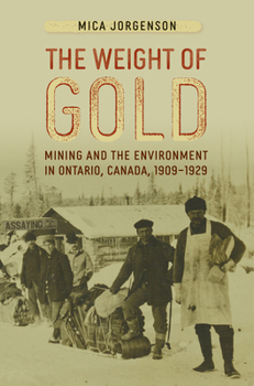Hardcover The Weight of Gold: Mining and the Environment in Ontario, Canada, 1909-1929 Book