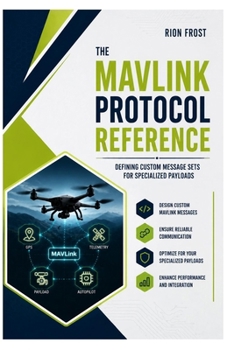 Paperback The MAVLink Protocol Reference: Defining Custom Message Sets for Specialized Payloads Book