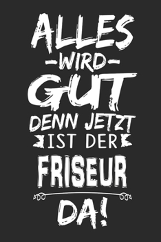 Alles wird gut denn jetzt ist der Friseur da: Notizbuch mit 110 Seiten (German Edition)