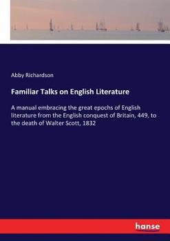 Paperback Familiar Talks on English Literature: A manual embracing the great epochs of English literature from the English conquest of Britain, 449, to the deat Book