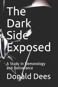 Paperback The Dark Side Exposed: A Study in Demonology and Deliverance Book