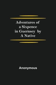 Paperback Adventures of a Sixpence in Guernsey by A Native Book