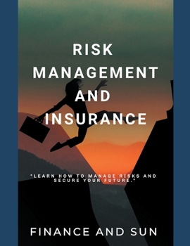 Paperback Risk Management and Insurance - Learn how to Manage Risks and Secure Your Future Book