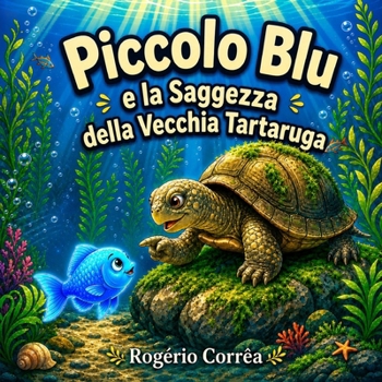 Piccolo Blu e la Saggezza della Vecchia Tartaruga: Una storia sulla calma, l'amicizia e la saggezza per bambini di 4-8 anni (Italian Edition)