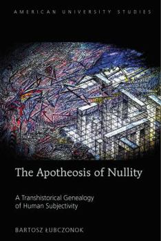 Hardcover The Apotheosis of Nullity: A Transhistorical Genealogy of Human Subjectivity Book