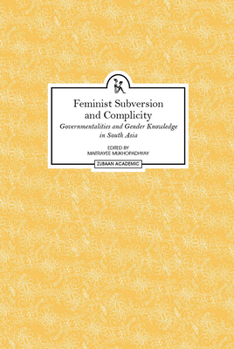 Hardcover Feminist Subversion and Complicity: Governmentalities and Gender Knowledge in South Asia Book
