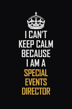 Paperback I Can't Keep Calm Because I Am A Special Events Director: Motivational Career Pride Quote 6x9 Blank Lined Job Inspirational Notebook Journal Book